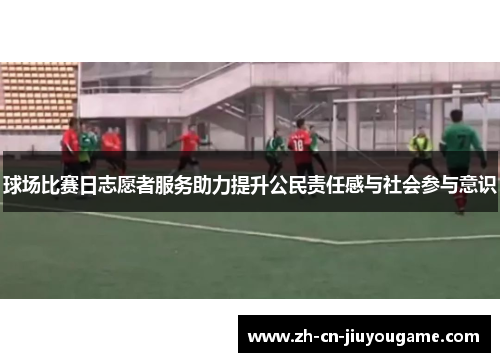 球场比赛日志愿者服务助力提升公民责任感与社会参与意识
