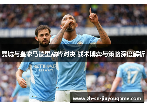 曼城与皇家马德里巅峰对决 战术博弈与策略深度解析