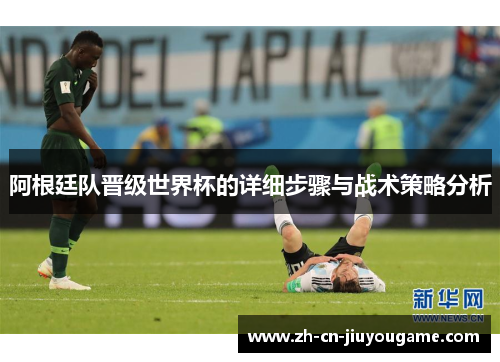 阿根廷队晋级世界杯的详细步骤与战术策略分析