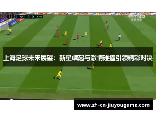 上海足球未来展望：新星崛起与激情碰撞引领精彩对决