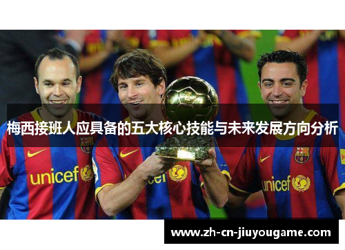 梅西接班人应具备的五大核心技能与未来发展方向分析