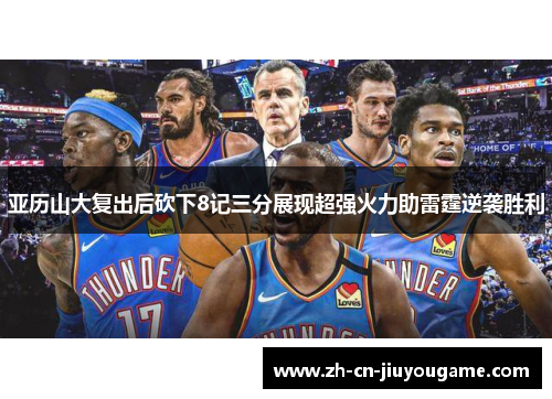 亚历山大复出后砍下8记三分展现超强火力助雷霆逆袭胜利
