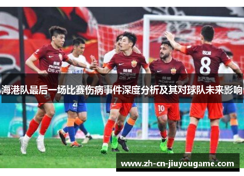 海港队最后一场比赛伤病事件深度分析及其对球队未来影响