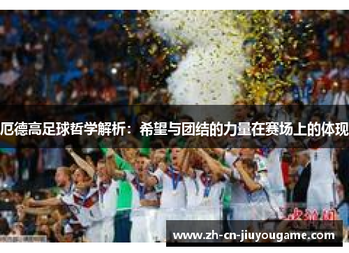 厄德高足球哲学解析：希望与团结的力量在赛场上的体现