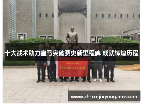 十大战术助力皇马突破赛史新里程碑 成就辉煌历程