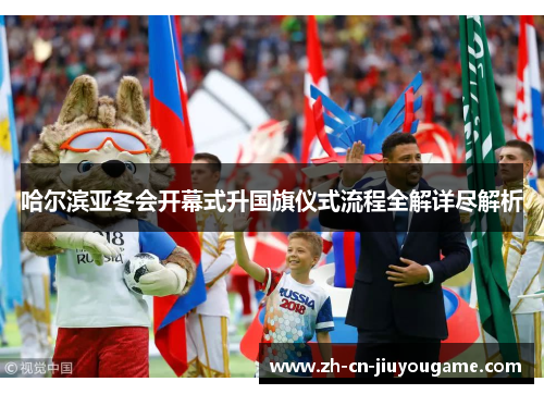 哈尔滨亚冬会开幕式升国旗仪式流程全解详尽解析