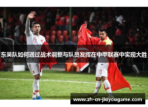 东吴队如何通过战术调整与队员发挥在中甲联赛中实现大胜