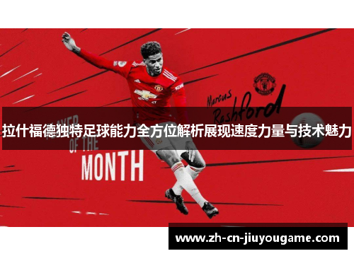拉什福德独特足球能力全方位解析展现速度力量与技术魅力