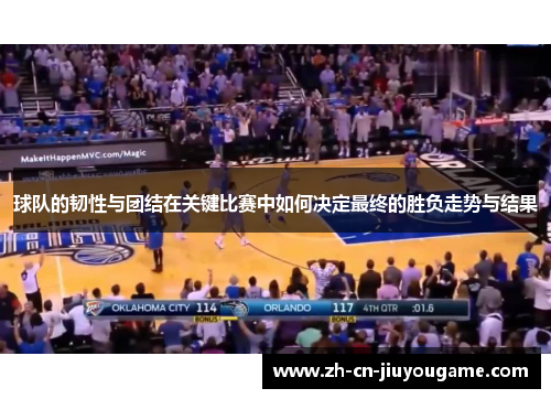 球队的韧性与团结在关键比赛中如何决定最终的胜负走势与结果