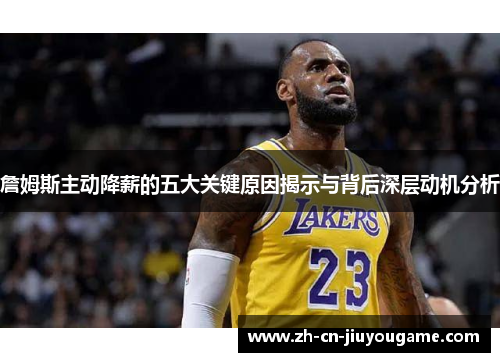 詹姆斯主动降薪的五大关键原因揭示与背后深层动机分析
