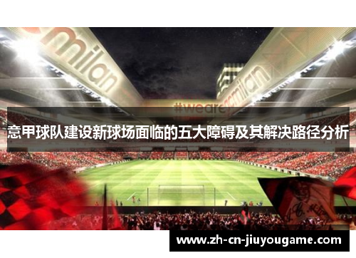 意甲球队建设新球场面临的五大障碍及其解决路径分析