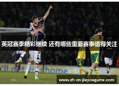 英冠赛季精彩继续 还有哪些重要赛事值得关注